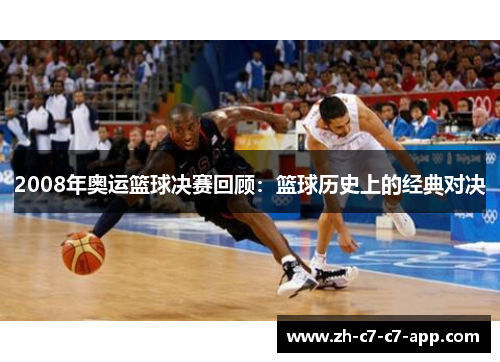 2008年奥运篮球决赛回顾：篮球历史上的经典对决